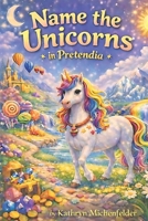 Name the Unicorns in Pretendia B0GJPDDRKK Book Cover