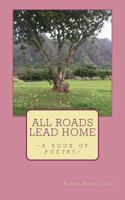 All Roads Lead Home : A Book of Poetry 1724350757 Book Cover