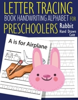 Letter Tracing Book Handwriting Alphabet for Preschoolers - Hand Drawn Cute Rabbit: Letter Tracing Book Practice for Kids Ages 3+ Alphabet Writing Practice Handwriting Workbook Kindergarten toddler Ha B09TF1JXZJ Book Cover