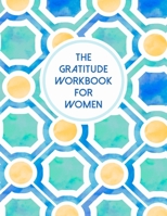 The Gratitude Workbook For Women: A Self Discovery Journal That Will Guide You Towards A Life Of Happiness And Inner Peace 1694034674 Book Cover