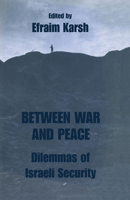 Between War and Peace: Dilemmas of Israeli Security (Israeli History, Politics, and Society) 0714642568 Book Cover