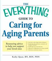 The Everything Guide to Caring for Aging Parents: Reassuring advice to help you support your loved ones 1598696483 Book Cover