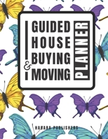 Guided House Buying and Moving Planner: A Beautiful, Butterfly-Themed, Full Color, Comprehensive Workbook for the House Hunting, Purchasing and ... Decluttering and Housewarming Checklists B09TJ6KFK9 Book Cover