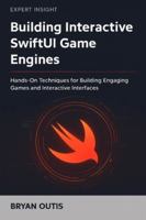 Building Interactive SwiftUI Game Engines: Hands-On Techniques for Building Engaging Games and Interactive Interfaces B0G49BV7SG Book Cover