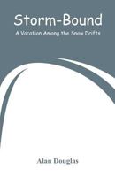 Storm-Bound: A Vacation Among the Snow Drifts 9353292557 Book Cover