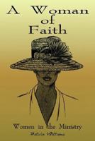 A Woman of Faith: Women in the Ministry 1410790797 Book Cover