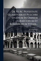 de VI AC Potestate Quam Habuit Pulchri Studium in Omnem Graecorum Et Romanorum Vitam... 1273614569 Book Cover