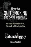 How To Quit Smoking and Save Your Life 0981179525 Book Cover