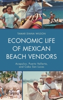 Economic Life of Mexican Beach Vendors: Acapulco, Puerto Vallarta, and Cabo San Lucas 0739177648 Book Cover