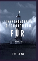 3 INSPIRIERENDE GESCHICHTEN FÜR KINDER B0C1DV38QM Book Cover