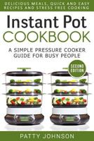 Instant Pot Cookbook: A Simple Pressure Cooker Guide for Busy People - Delicious Meals, Quick and Easy Recipes & Stress Free Cooking 1530590566 Book Cover
