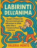 Labirinti dell'Anima: Scopri il Potere dei Percorsi Intricati per Affrontare le Sfide della Vita e Trovare la Pace Interiore (Italian Edition) B0F8QDWWFF Book Cover