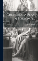 Gretchen a Play in Four Acts 1019846429 Book Cover