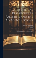 Later Biblical Researches in Palestine and the Adjacent Regions: A Journal of Travels in the Year 1852 1020336439 Book Cover