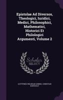 Epistolae Ad Diversos, Theologici, Iuridici, Medici, Philosophici, Mathematici, Historici Et Philologici Argumenti, Volume 2 1379243831 Book Cover