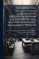 Incorporating Organizational Culture Into a Decision Framework for Identifying and Selecting Knowledge Management Projects 1025083334 Book Cover