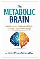 THE METABOLIC BRAIN: Rewiring Appetite, Restoring Signal Clarity, and Building Lifelong Metabolic Strength B0GRFS9LS4 Book Cover