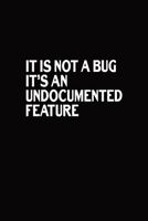 It Is Not A Bug It's An Undocumented Feature: Blank Lined Journal, Funny Notebook, Diary, Coworkers Gifts 1710271809 Book Cover