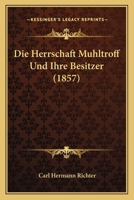 Die Herrschaft Muhltroff Und Ihre Besitzer (1857) 1161101306 Book Cover