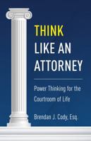 Think Like an Attorney: Power Thinking for the Courtroom of Life 1732832005 Book Cover