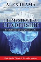 The Mystique of Leadership: How to Become an Exceptional Leader 1504344537 Book Cover