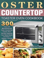 Oster Countertop Toaster Oven Cookbook: 300 Easy and Mouthwatering Oster Countertop Toaster Oven Recipes Upgrade Your Body Health and Have a Happier Lifestyle 1801246785 Book Cover