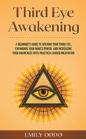 Third Eye Awakening: A Beginner's Guide to Opening Your Third Eye, Expanding Your Mind's Power, and Increasing Your Awareness With Practical Guided Meditation B095GJ4ZG9 Book Cover