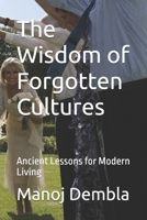 The Wisdom of Forgotten Cultures: Ancient Lessons for Modern Living B0F9TQ4J51 Book Cover