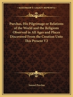 Purchas, His Pilgrimage or Relations of the World and the Religions Observed in All Ages and Places Discovered From the Creation Unto This Present V2 1162617268 Book Cover