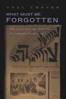 What Must Be Forgotten: The Survival of Yiddish in Zionist Palestine (Judaic Traditions in Literature, Music, & Art) 0815630506 Book Cover