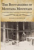 The Bootleggers of Montana Mountain: A Rural New Jersey Community's Prohibition Experience 0692856536 Book Cover