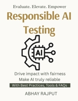 Responsible AI Testing: Drive impact with fairness | Make AI truly reliable | Accurate Ethical Assured | Measure Monitor Master B0FMRSYFGN Book Cover