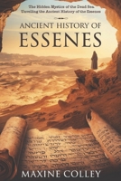 ANCIENT HISTORY OF ESSENES: THE HIDDEN MYSTICS OF THE DEAD SEA: UNVEILING THE ANCIENT HISTORY OF THE ESSENES B0F13WCPK8 Book Cover