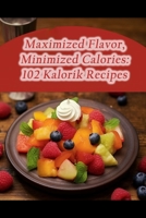 Maximized Flavor, Minimized Calories: 102 Kalorik Recipes B0CGCBM1NW Book Cover