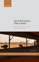 Securitizing the Sahel: Analysing External Interventions and their Consequences (Oxford Studies in African Politics and International Relations) 0198980663 Book Cover