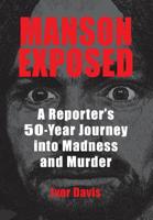 Manson Exposed: A Reporter's 50-Year Journey into Madness and Murder 0990371026 Book Cover