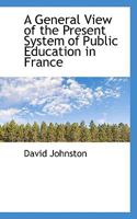 A General View of the Present System of Public Education in France 1021997277 Book Cover