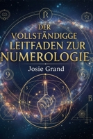 DER VOLLSTÄNDIGE LEITFADEN ZUR NUMEROLOGIE: Die Alte Wissenschaft der Zahlen verstehen (Astrologie - Die Tierkreiszeichen auf Deutsch) (German Edition) B0GPQJTJ6P Book Cover