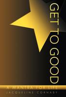Get to Good: A Mantra for Life 1452541116 Book Cover