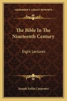 The Bible in the Nineteenth Century: Eight Lectures 1432635344 Book Cover