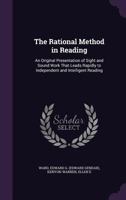 The Rational Method in Reading: An Original Presentation of Sight and Sound Work That Leads Rapidly to Independent and Intelligent Reading 1355486939 Book Cover