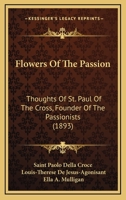 Flowers Of The Passion: Thoughts Of St. Paul Of The Cross, Founder Of The Passionists 1015458769 Book Cover