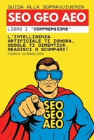 Guida alla sopravvivenza SEO, GEO e AEO: L'intelligenza artificiale ti ignora, Google ti dimentica, Reagisci o scompari! (Libro 1 "Comprensione") (Italian Edition) B0FMMZW1K1 Book Cover