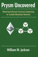 Prysm Uncovered: Mastering Ethereum Consensus Engineering for Scalable Blockchain Networks B0GXPGXQDH Book Cover