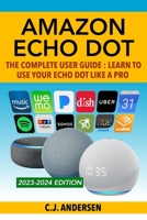 Amazon Echo Dot - The Complete User Guide: Learn to Use Your Echo Dot Like A Pro 1986267792 Book Cover