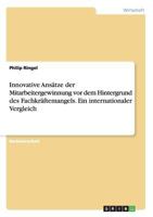 Innovative Ans�tze der Mitarbeitergewinnung vor dem Hintergrund des Fachkr�ftemangels. Ein internationaler Vergleich 3668178534 Book Cover
