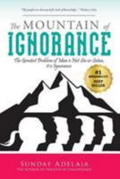 The Mountain of Ignorance: The Greatest Problem of Man Is Not Sin or Satan, It Is Ignorance 1908040386 Book Cover