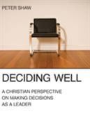 Deciding Well: A Christian Perspective on Making Decisions as a Leader 157383436X Book Cover