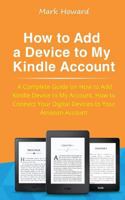 How to Add a Device to My Kindle Account: A Complete Guide on How to Add Kindle Device to My Account, How to Connect Your Digital Devices to Your Amazon Account 1729613977 Book Cover