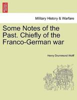 Some Notes of the Past. Chiefly of the Franco-German War - War College Series 1296477185 Book Cover